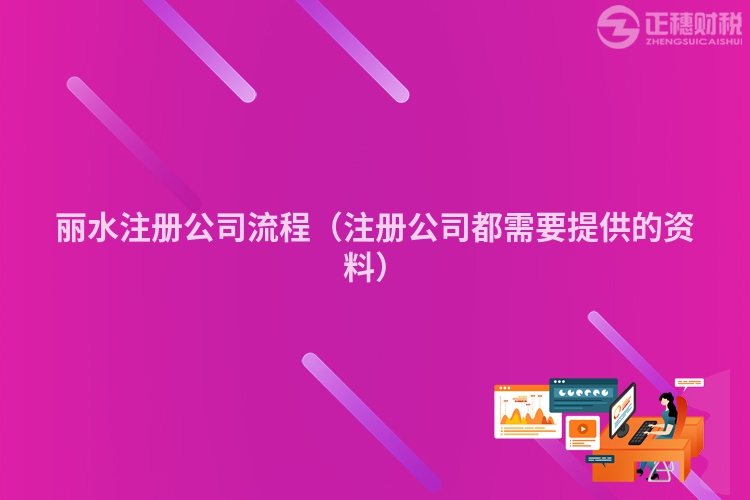 丽水注册公司流程（注册公司都需要提供的资料）