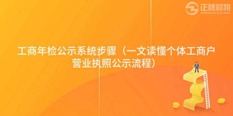 工商年检公示系统步骤（一文读懂个体工商户营业执照公示流程）